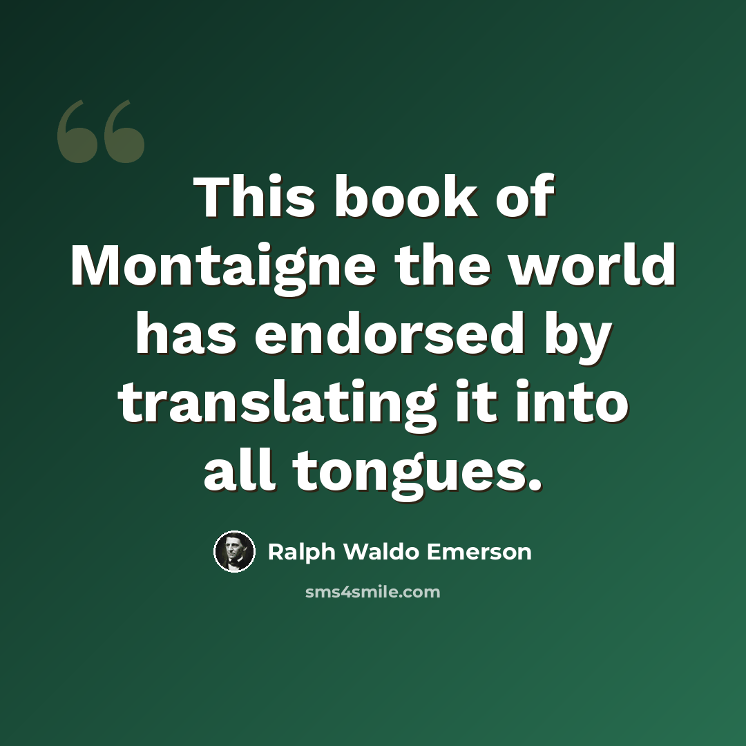 “This book of Montaigne the world has endorsed by translating it into all tongues.” quote by Ralph Waldo Emerson