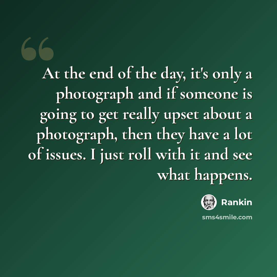 “At the end of the day, it's only a photograph and if someone is going to get really upset about a photograph, then they have a lot of issues. I just roll with it and see what happens.” quote by Rankin