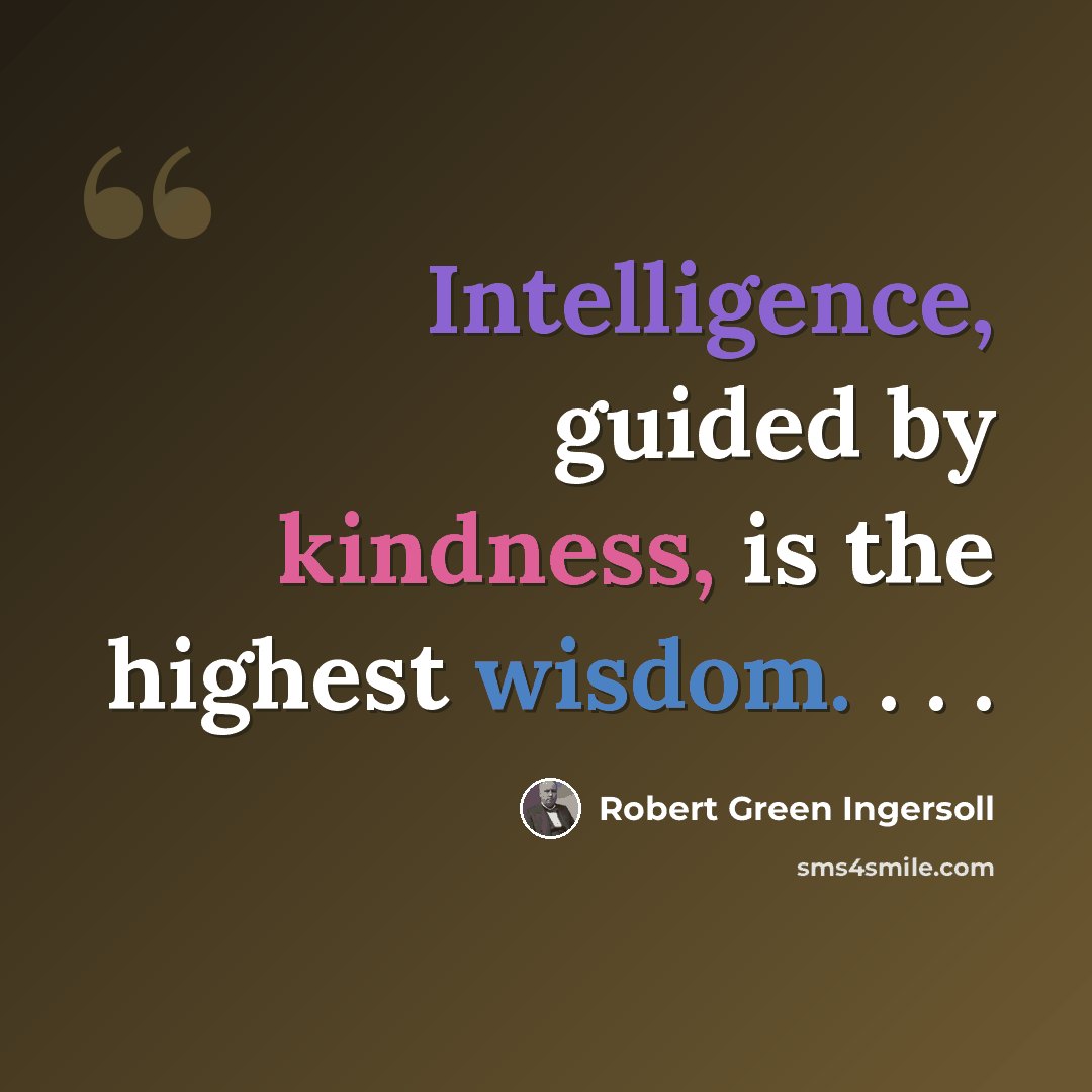 “Intelligence, guided by kindness, is the highest wisdom. . . .” quote by Robert Green Ingersoll