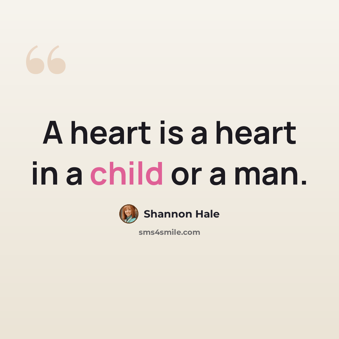 “A heart is a heart in a child or a man.” quote by Shannon Hale