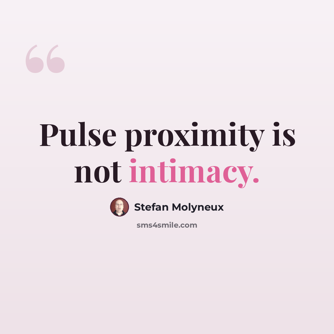 “Pulse proximity is not intimacy.” quote by Stefan Molyneux