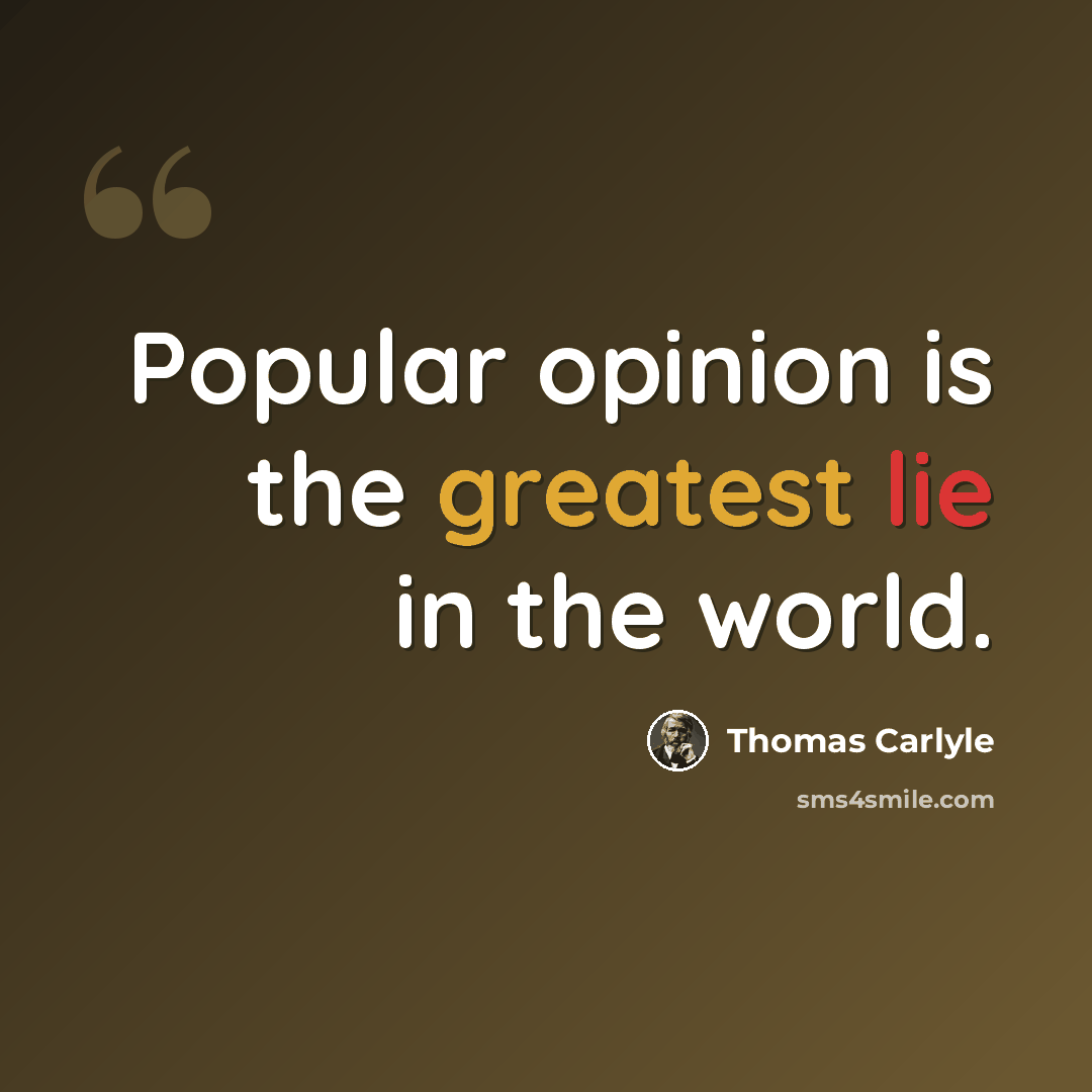 “Popular opinion is the greatest lie in the world.” quote by Thomas Carlyle