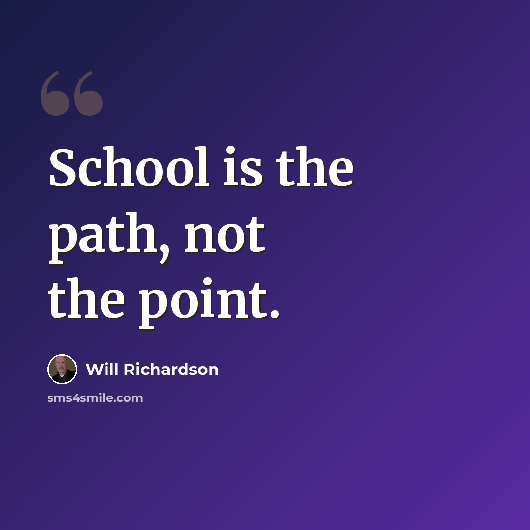 “School is the path, not the point.” quote by Will Richardson