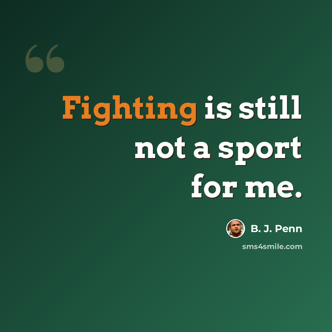 “Fighting is still not a sport for me.” quote by B. J. Penn