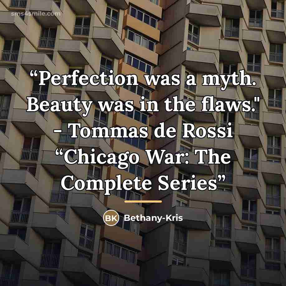 “Perfection was a myth. Beauty was in the flaws." - Tommas de Rossi “Chicago War: The Complete Series” quote by Bethany-Kris