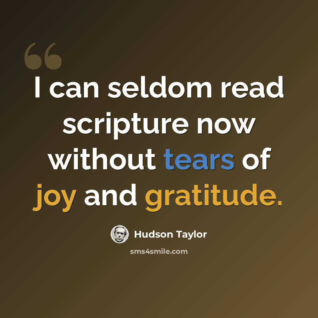 “I can seldom read scripture now without tears of joy and gratitude.” quote by Hudson Taylor