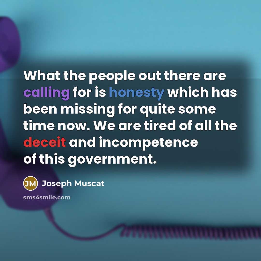 “What the people out there are calling for is honesty which has been missing for quite some time now. We are tired of all the deceit and incompetence of this government.” quote by Joseph Muscat