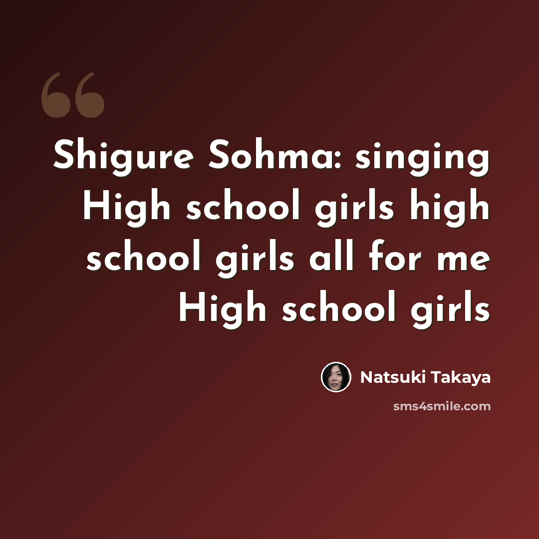 “Shigure Sohma: singing High school girls high school girls all for me High school girls” quote by Natsuki Takaya