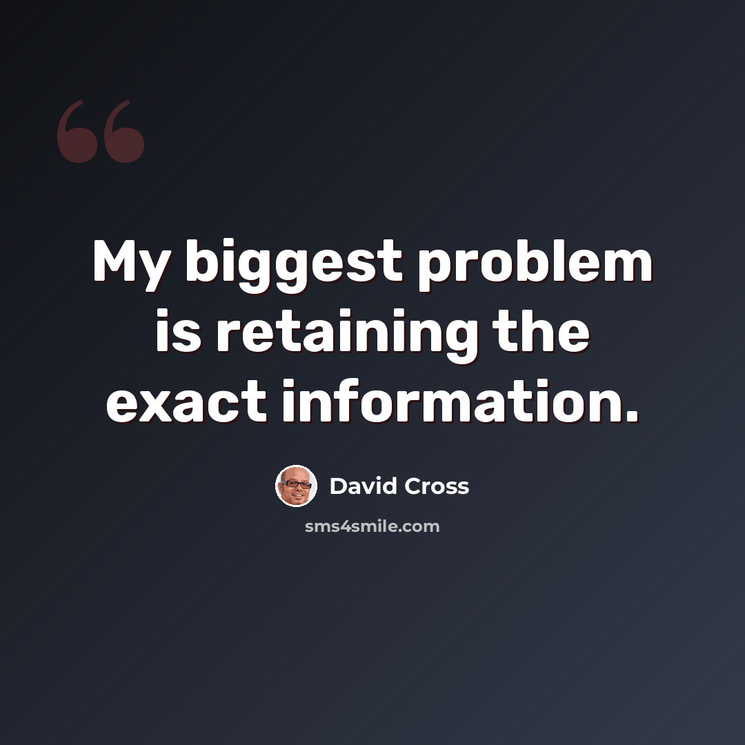 “My biggest problem is retaining the exact information.” quote by David Cross
