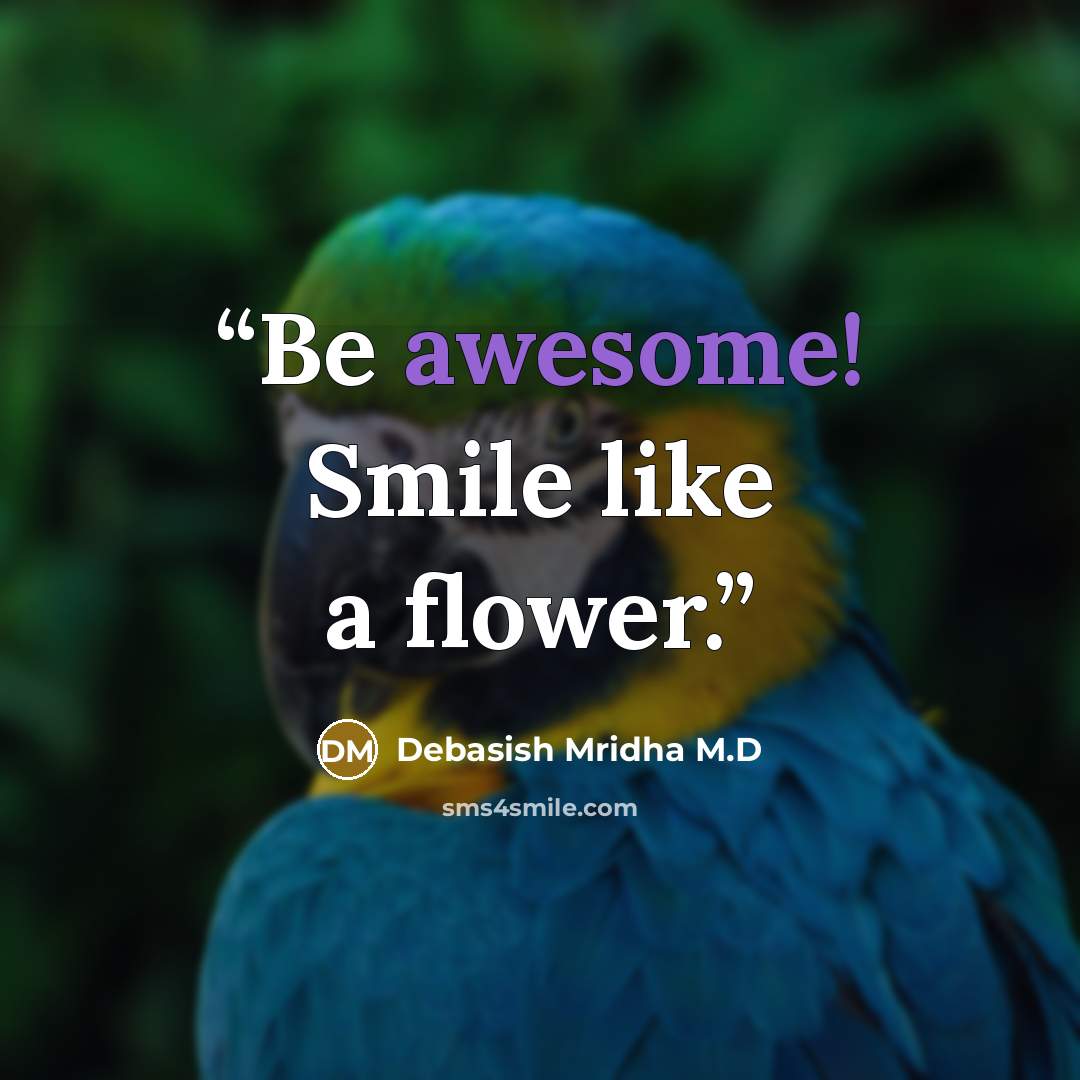 “Be awesome! Smile like a flower.” quote by Debasish Mridha M.D