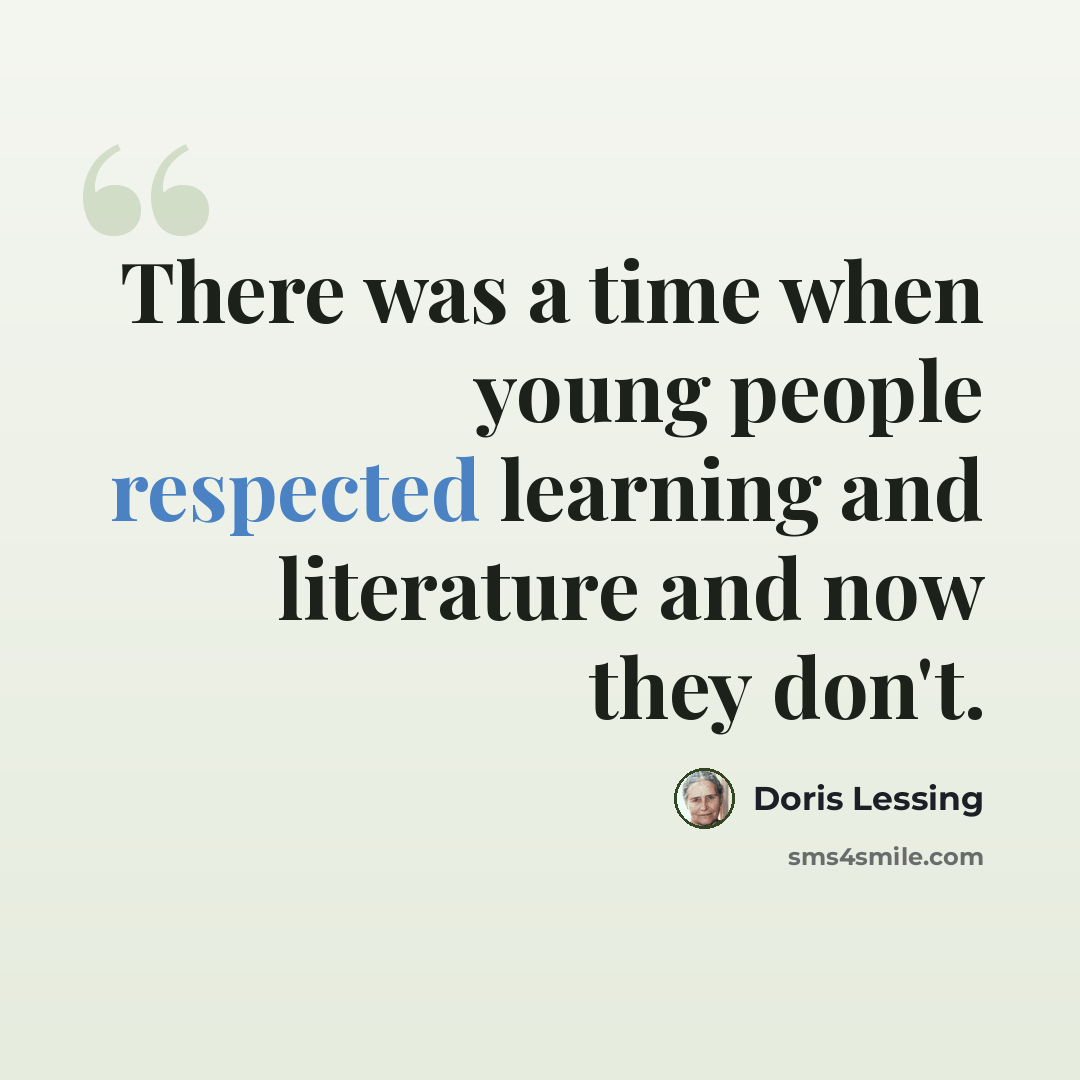 “There was a time when young people respected learning and literature and now they don't.” quote by Doris Lessing
