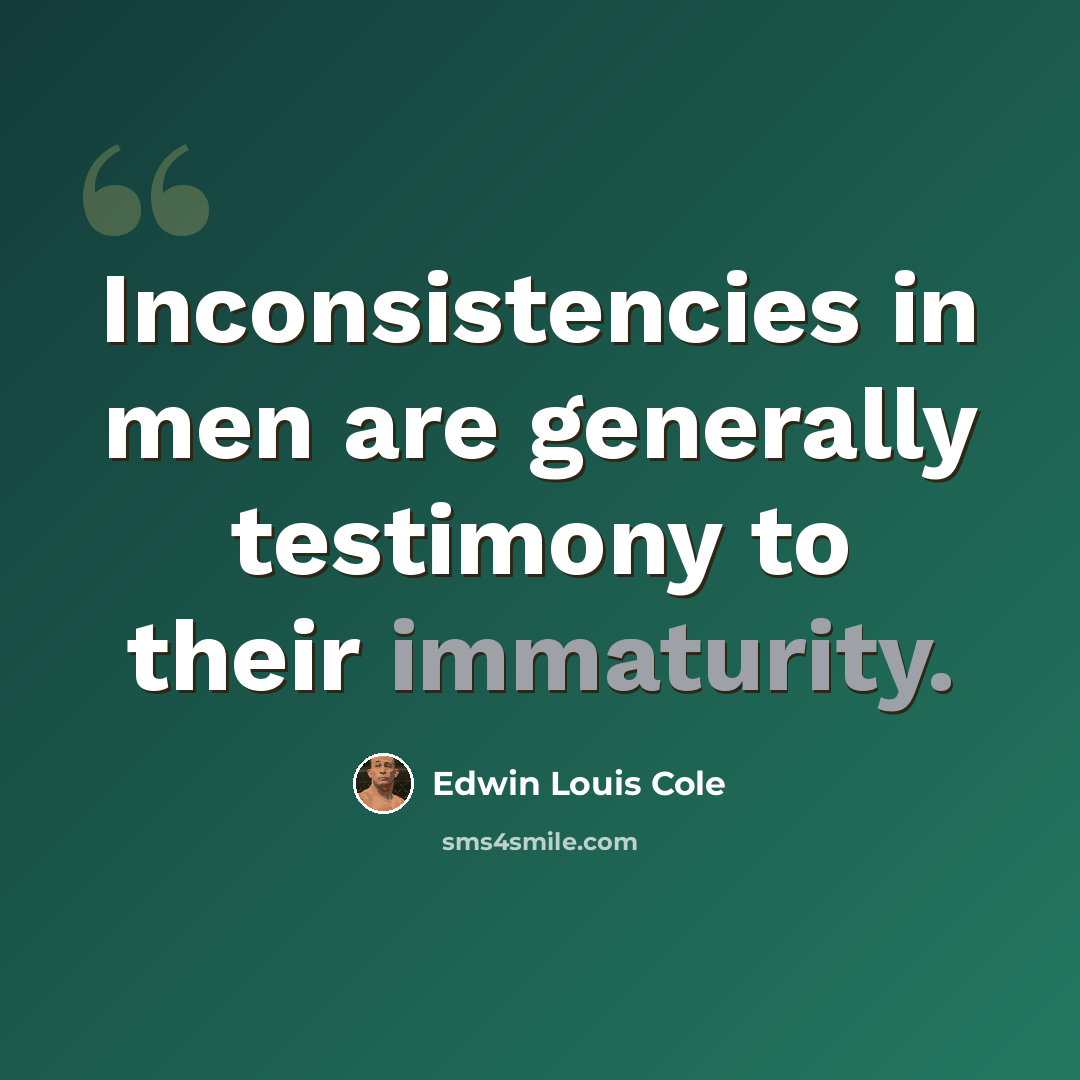 “Inconsistencies in men are generally testimony to their immaturity.” quote by Edwin Louis Cole