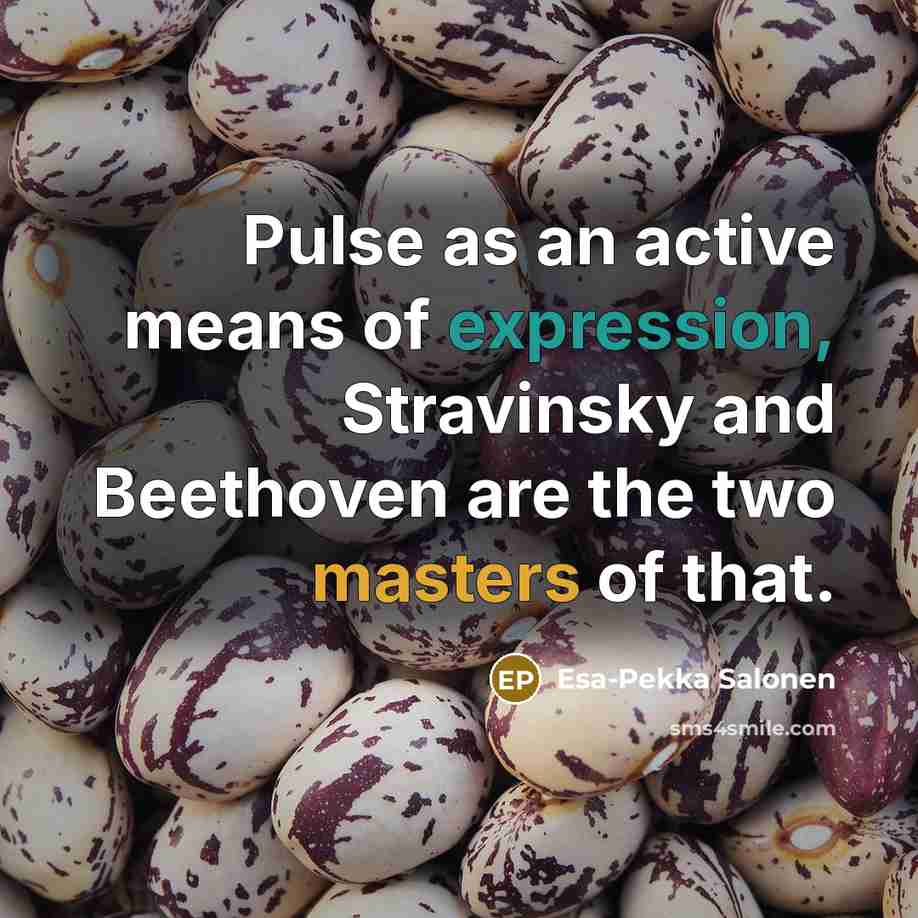 “Pulse as an active means of expression, Stravinsky and Beethoven are the two masters of that.” quote by Esa-Pekka Salonen