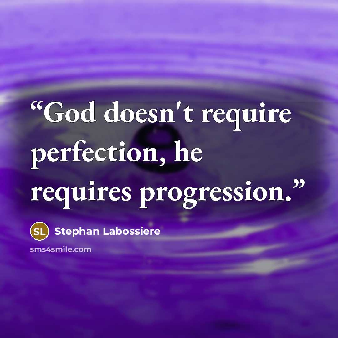 “God doesn't require perfection, he requires progression.” quote by Stephan Labossiere