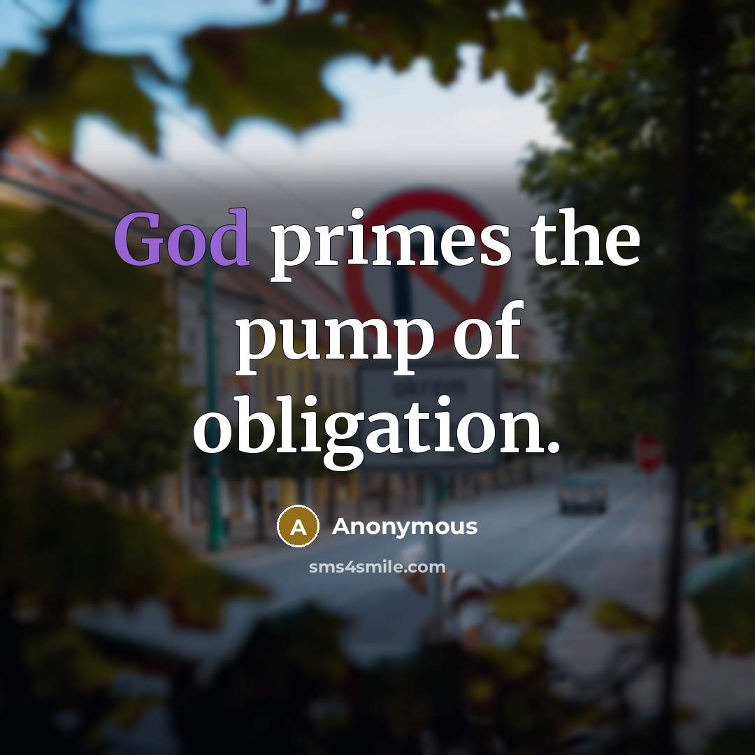 “God primes the pump of obligation.” quote by Anonymous