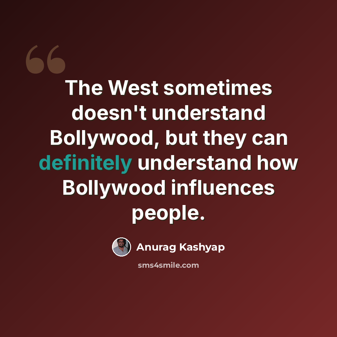 “The West sometimes doesn't understand Bollywood, but they can definitely understand how Bollywood influences people.” quote by Anurag Kashyap
