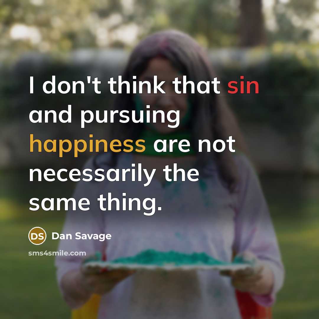 “I don't think that sin and pursuing happiness are not necessarily the same thing.” quote by Dan Savage