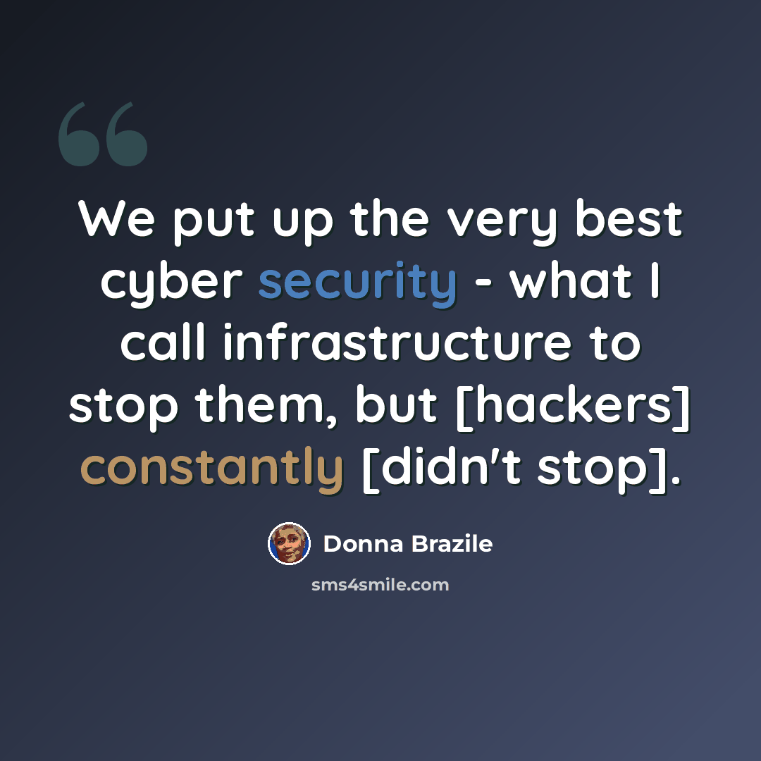 “We put up the very best cyber security - what I call infrastructure to stop them, but [hackers] constantly [didn't stop].” quote by Donna Brazile