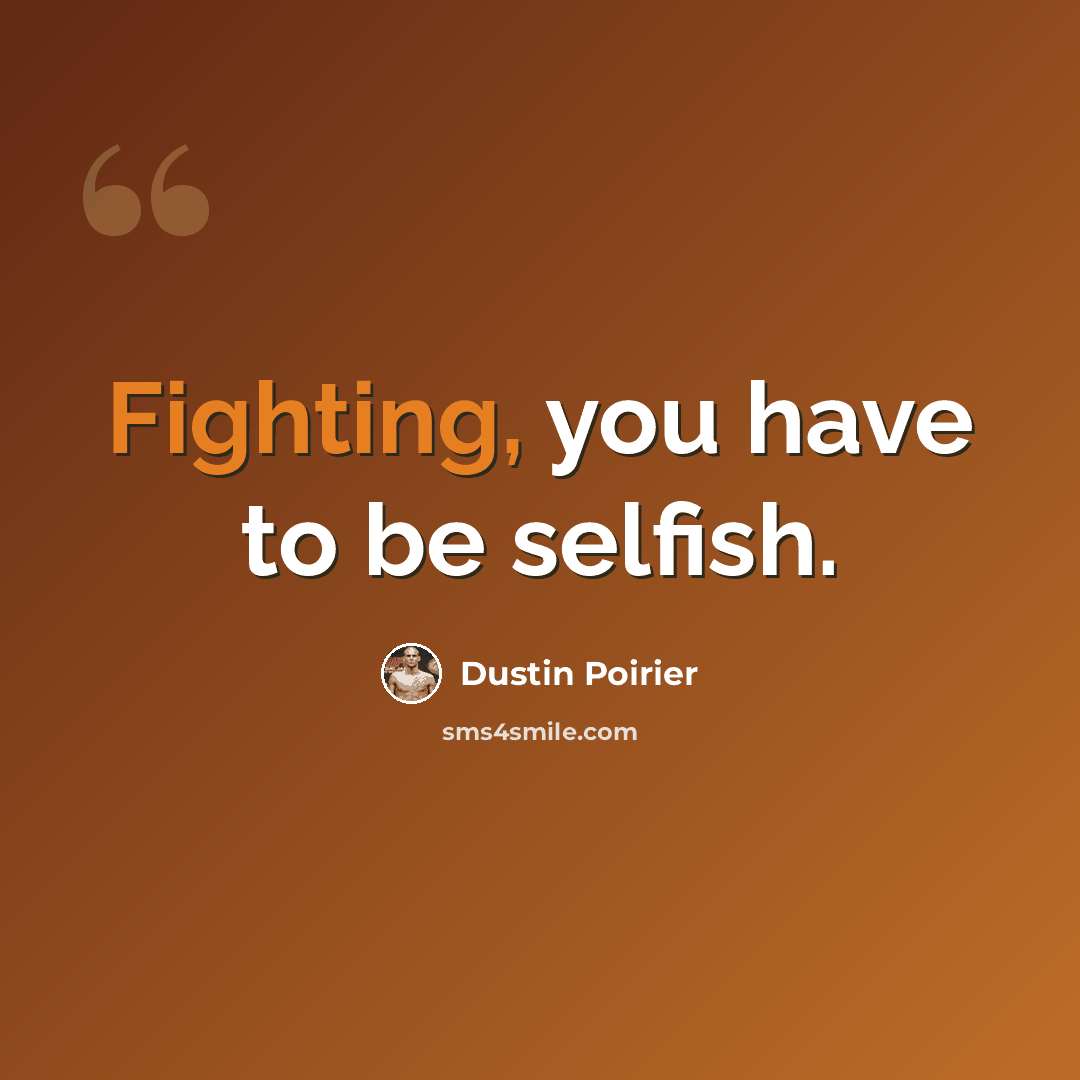 “Fighting, you have to be selfish.” quote by Dustin Poirier