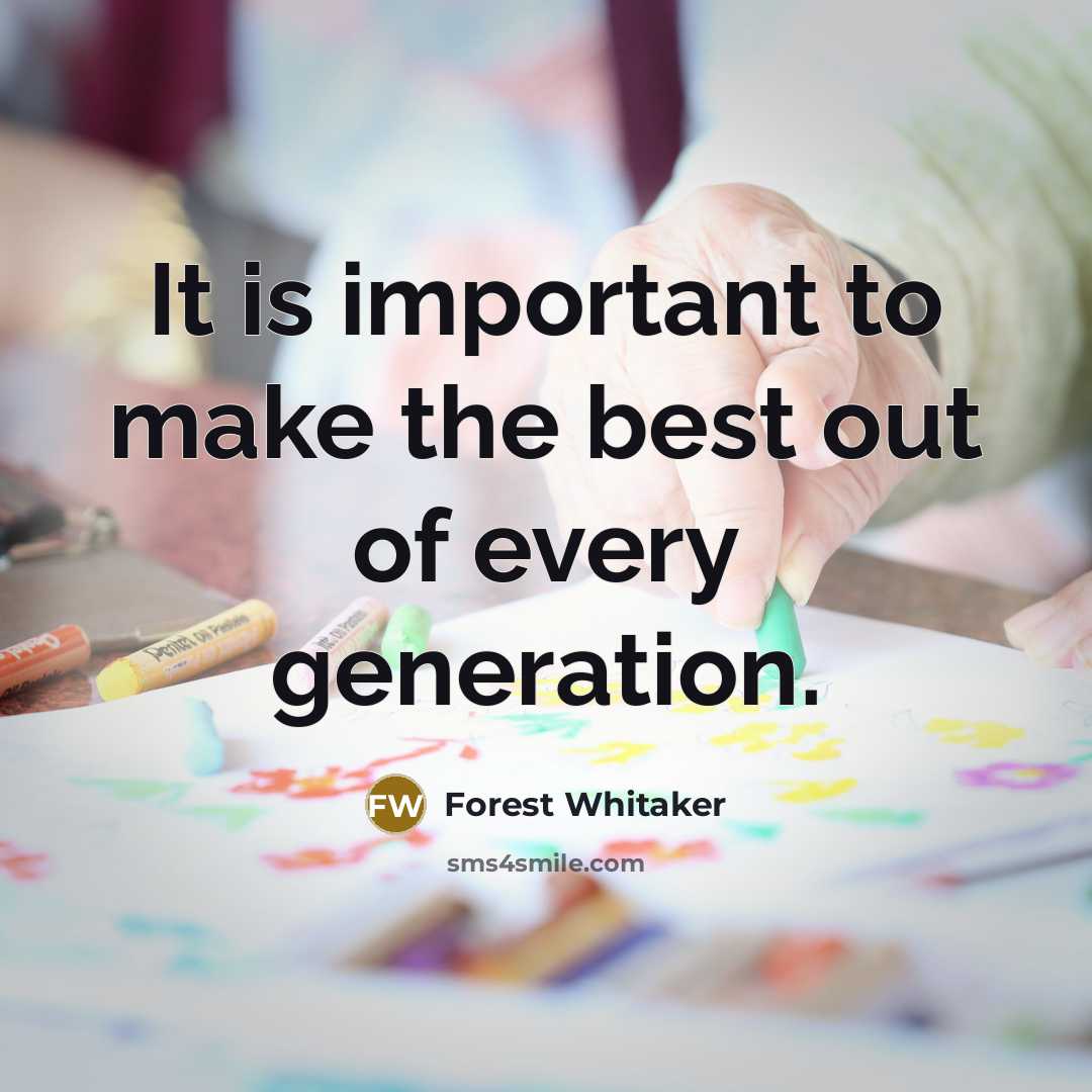 “It is important to make the best out of every generation.” quote by Forest Whitaker