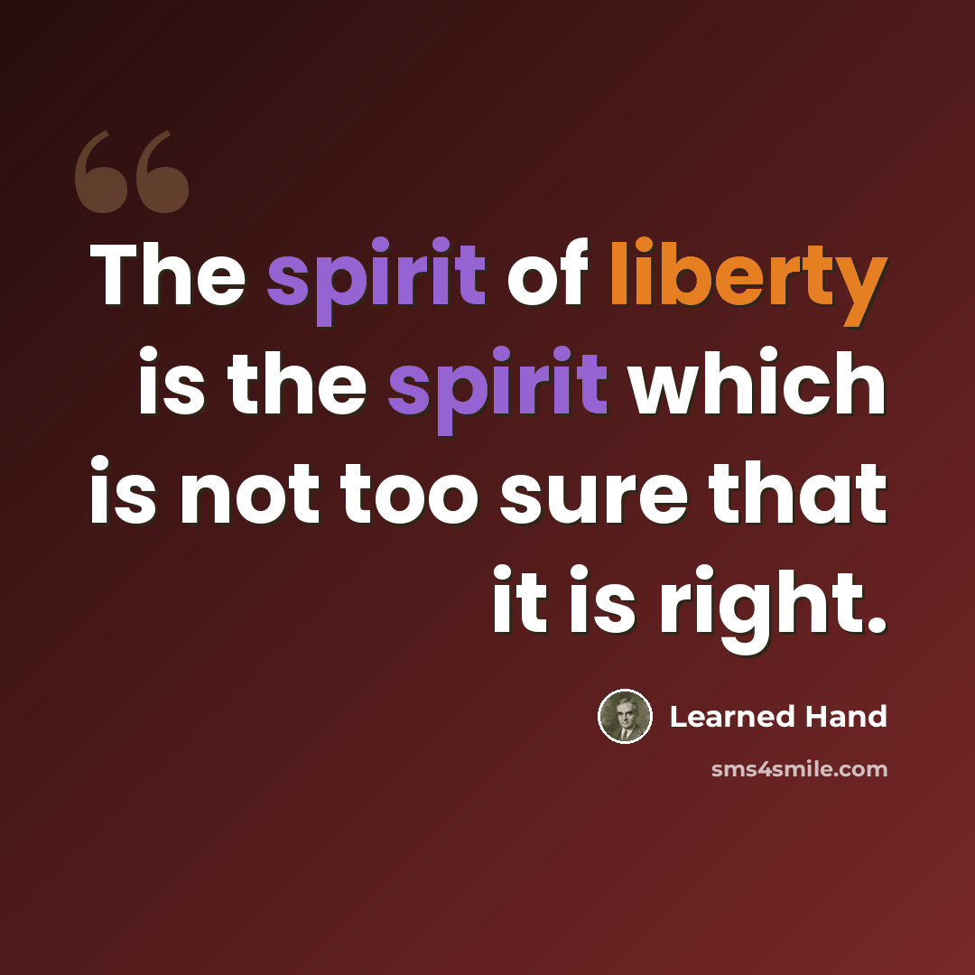 “The spirit of liberty is the spirit which is not too sure that it is right.” quote by Learned Hand