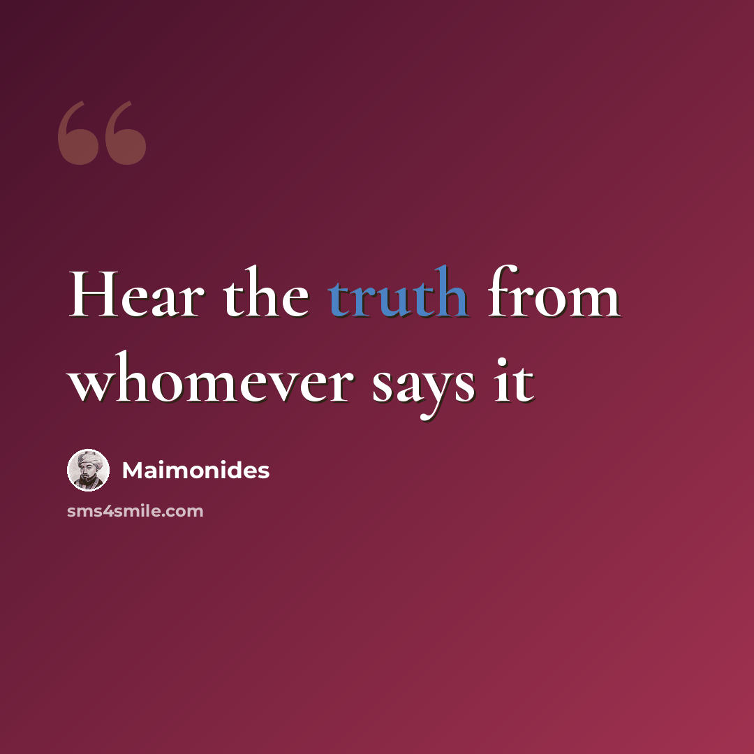 “Hear the truth from whomever says it” quote by Maimonides