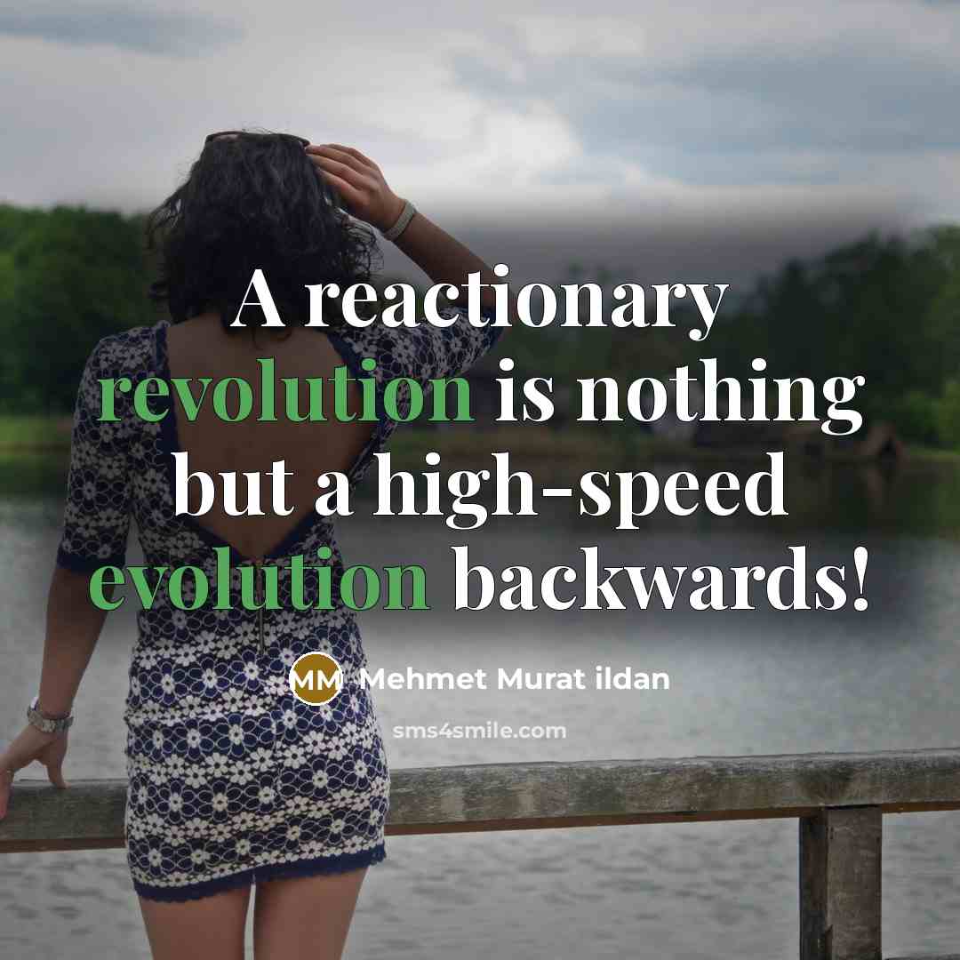 “A reactionary revolution is nothing but a high-speed evolution backwards!” quote by Mehmet Murat Ildan