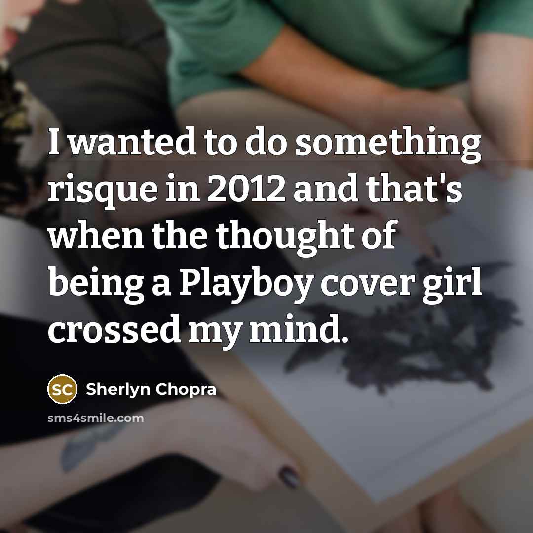 “I wanted to do something risque in 2012 and that's when the thought of being a Playboy cover girl crossed my mind.” quote by Sherlyn Chopra