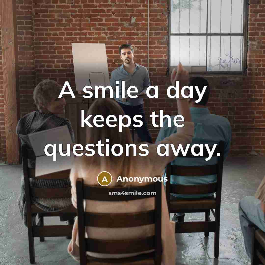 “A smile a day keeps the questions away.” quote by Anonymous