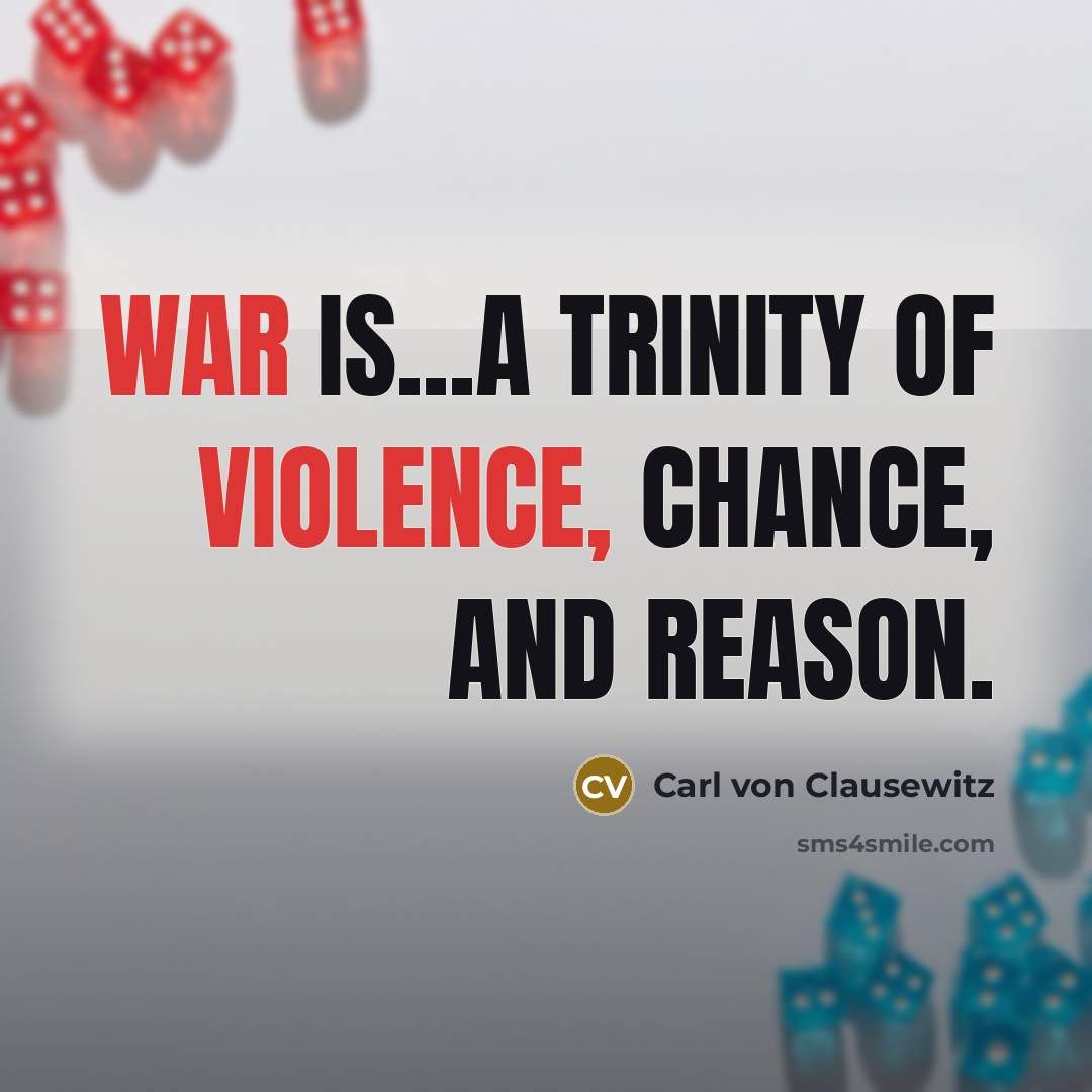 “War is...a trinity of violence, chance, and reason.” quote by Carl von Clausewitz