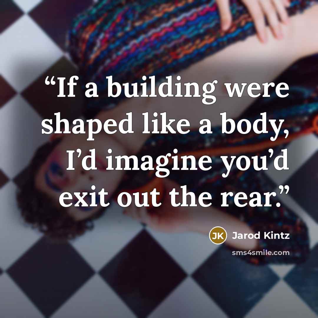 “If a building were shaped like a body, I’d imagine you’d exit out the rear.” quote by Jarod Kintz