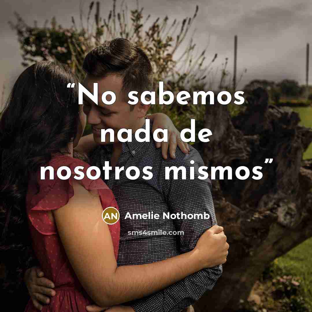 “No sabemos nada de nosotros mismos” quote by Amélie Nothomb