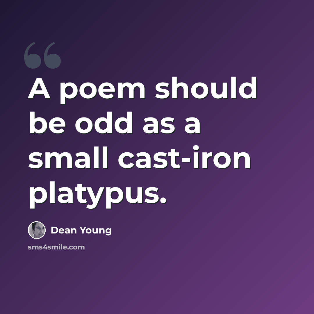 “A poem should be odd as a small cast-iron platypus.” quote by Dean Young