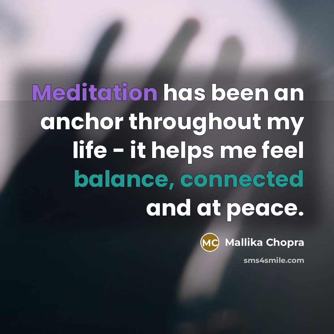 “Meditation has been an anchor throughout my life - it helps me feel balance, connected and at peace.” quote by Mallika Chopra