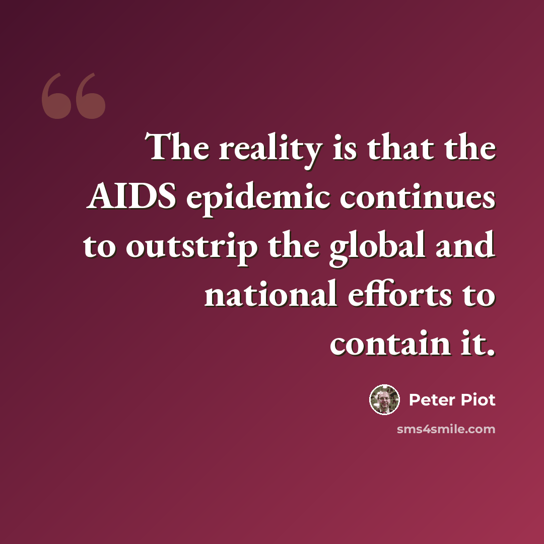 “The reality is that the AIDS epidemic continues to outstrip the global and national efforts to contain it.” quote by Peter Piot