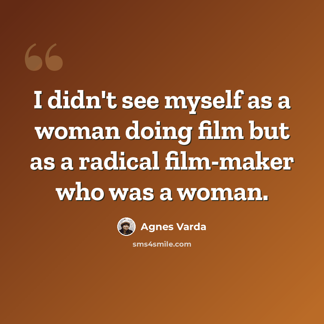 “I didn't see myself as a woman doing film but as a radical film-maker who was a woman.” quote by Agnes Varda