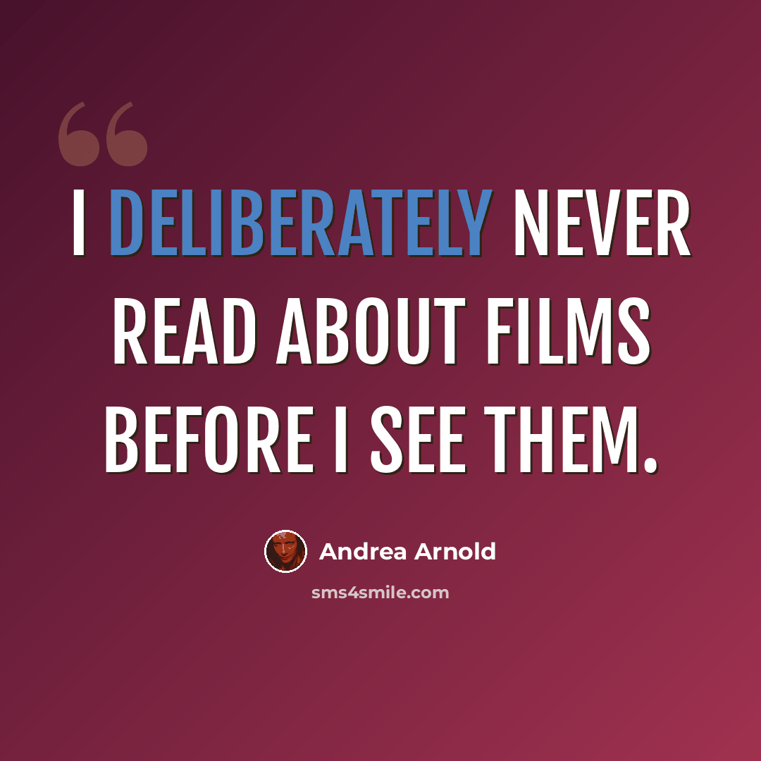 “I deliberately never read about films before I see them.” quote by Andrea Arnold
