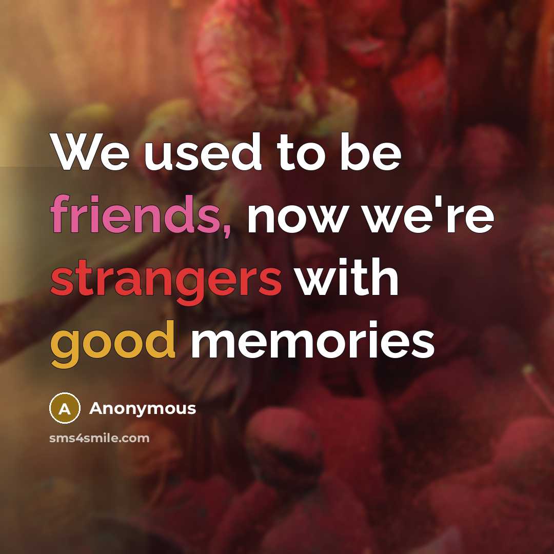 “We used to be friends, now we're strangers with good memories” quote by Anonymous