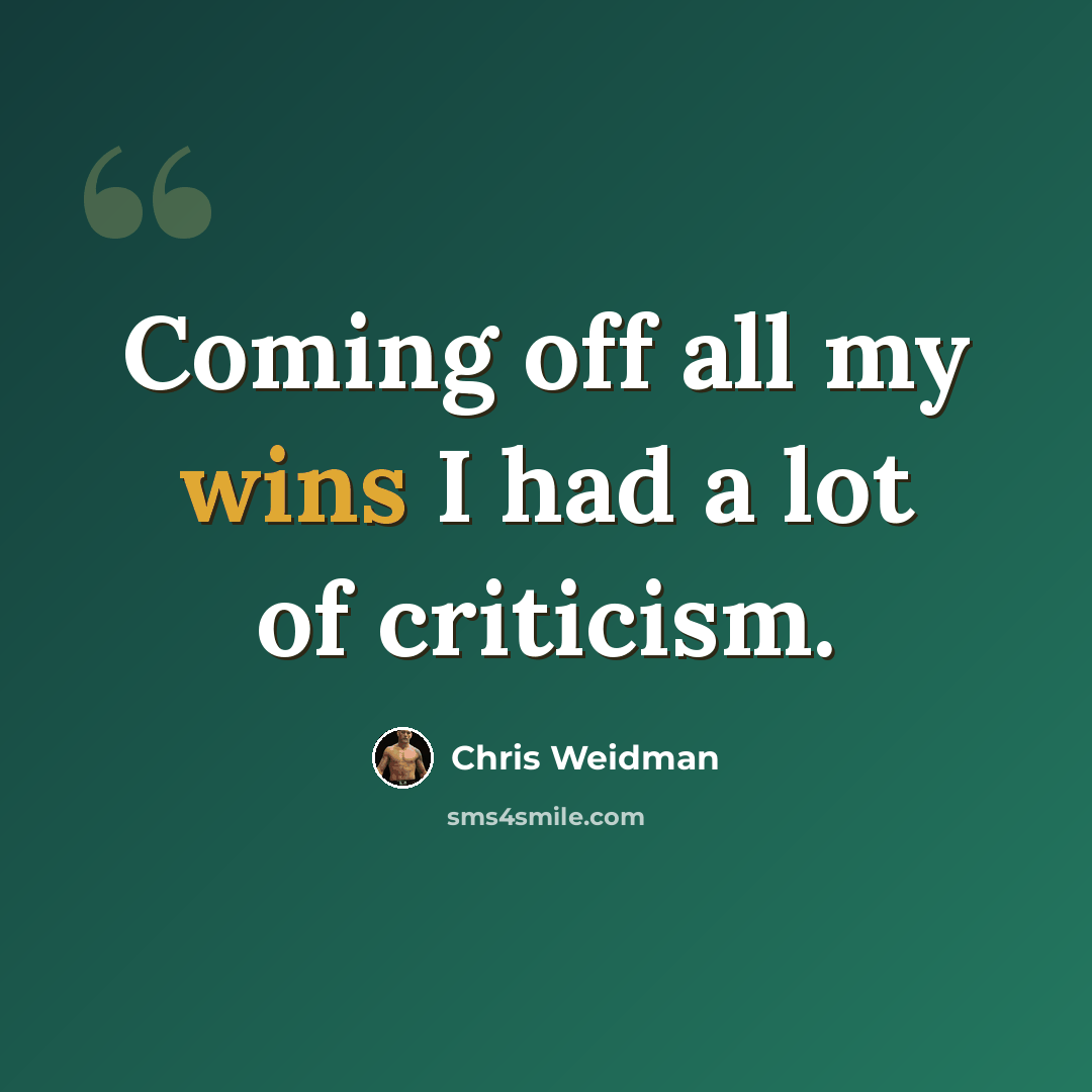 “Coming off all my wins I had a lot of criticism.” quote by Chris Weidman