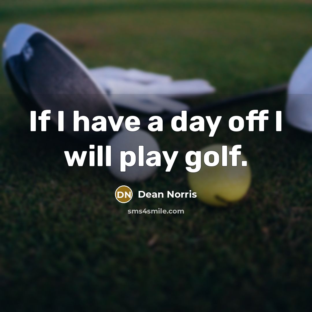 “If I have a day off I will play golf.” quote by Dean Norris