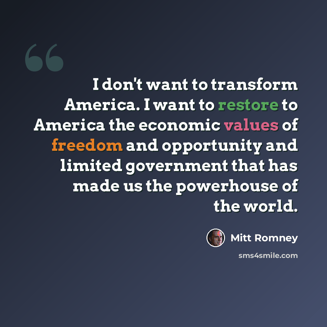 “I don't want to transform America. I want to restore to America the economic values of freedom and opportunity and limited government that has made us the powerhouse of the world.” quote by Mitt Romney