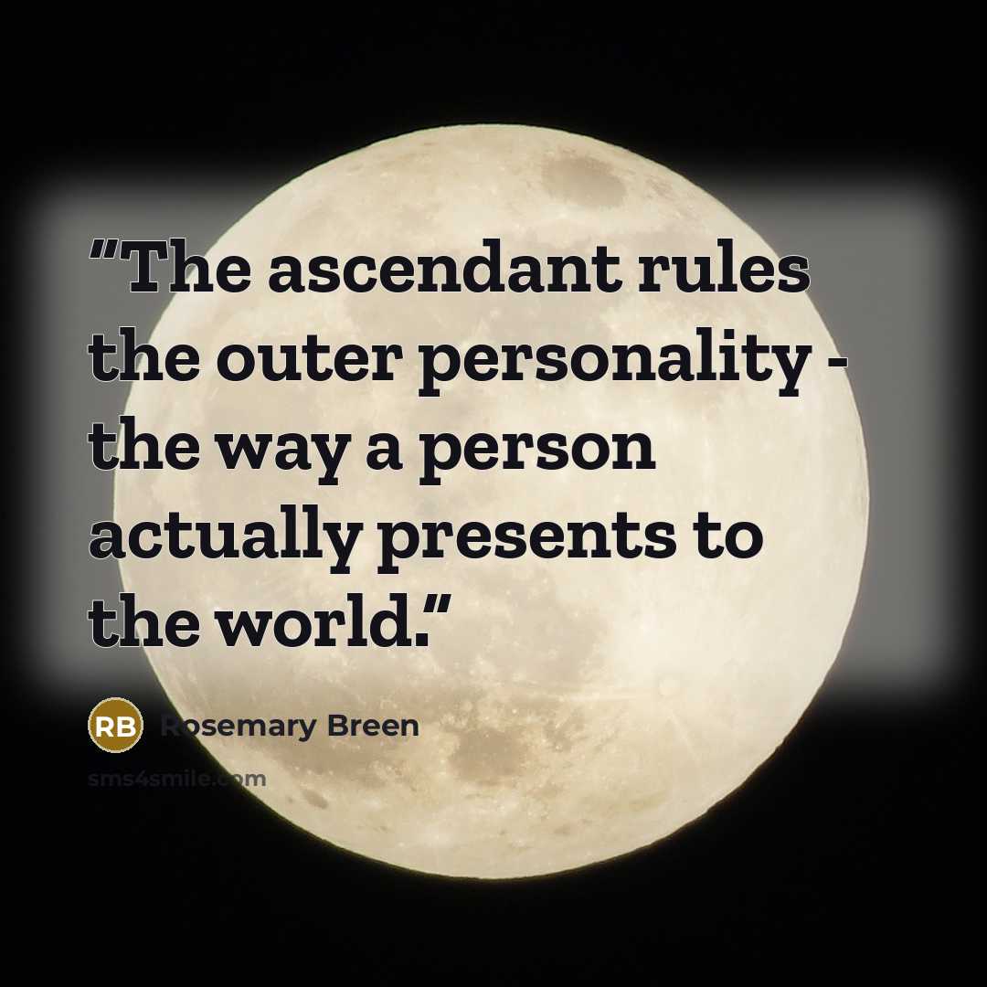 “The ascendant rules the outer personality - the way a person actually presents to the world.” quote by Rosemary Breen