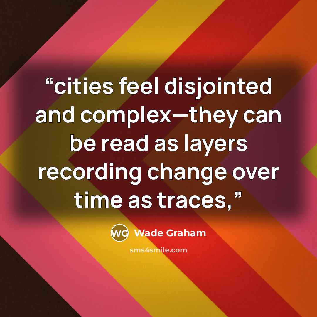 “cities feel disjointed and complex—they can be read as layers recording change over time as traces,” quote by Wade Graham