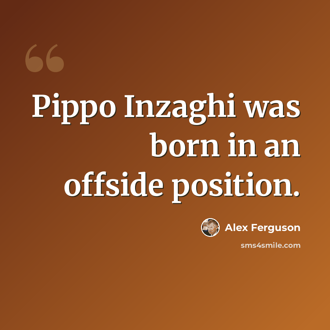 “Pippo Inzaghi was born in an offside position.” quote by Alex Ferguson