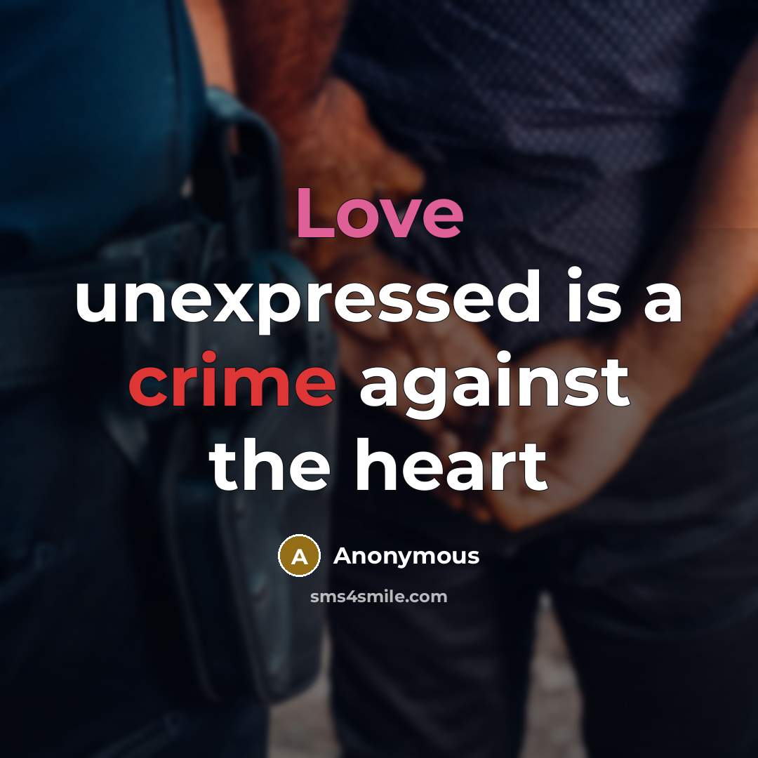 “Love unexpressed is a crime against the heart” quote by Anonymous