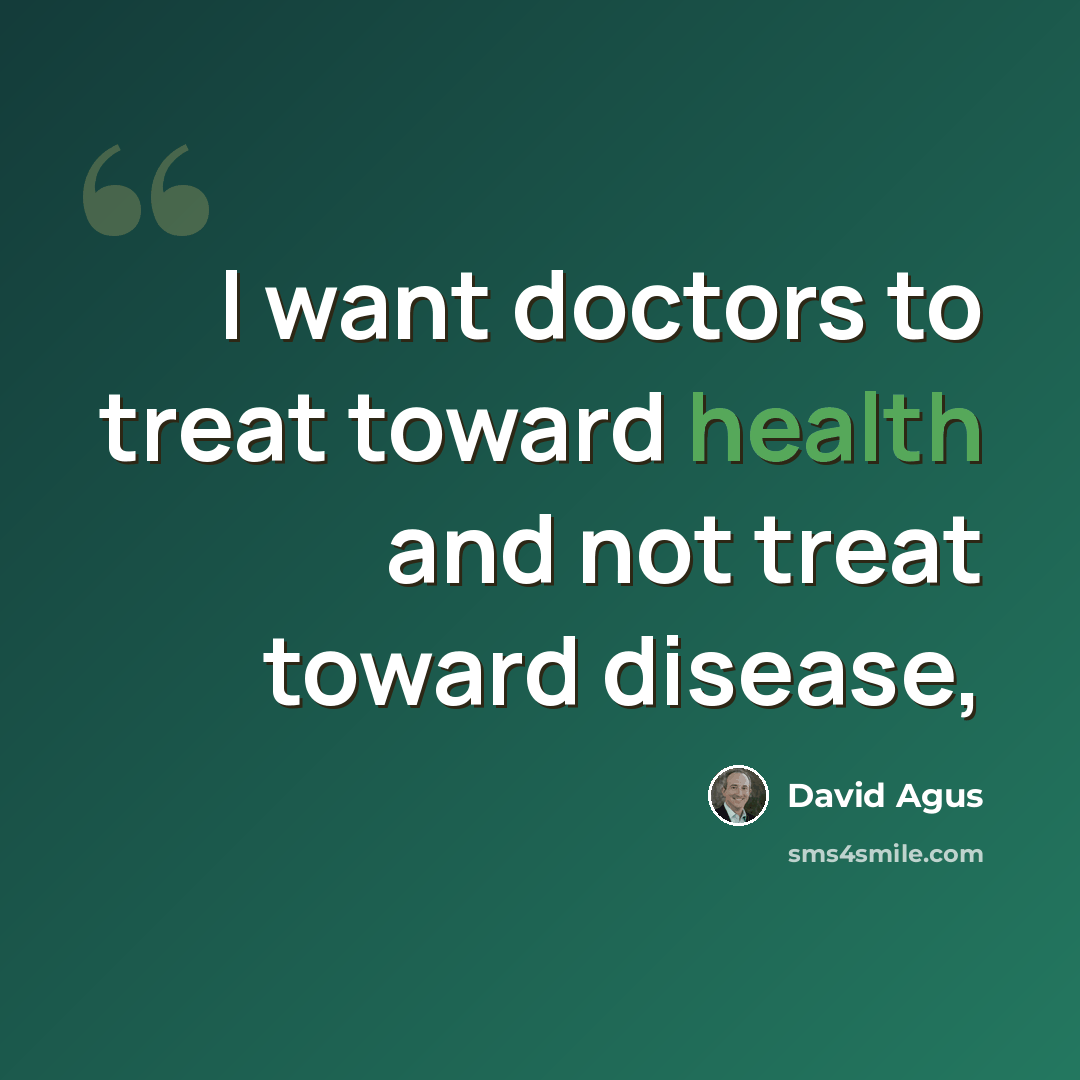 “I want doctors to treat toward health and not treat toward disease,” quote by David Agus