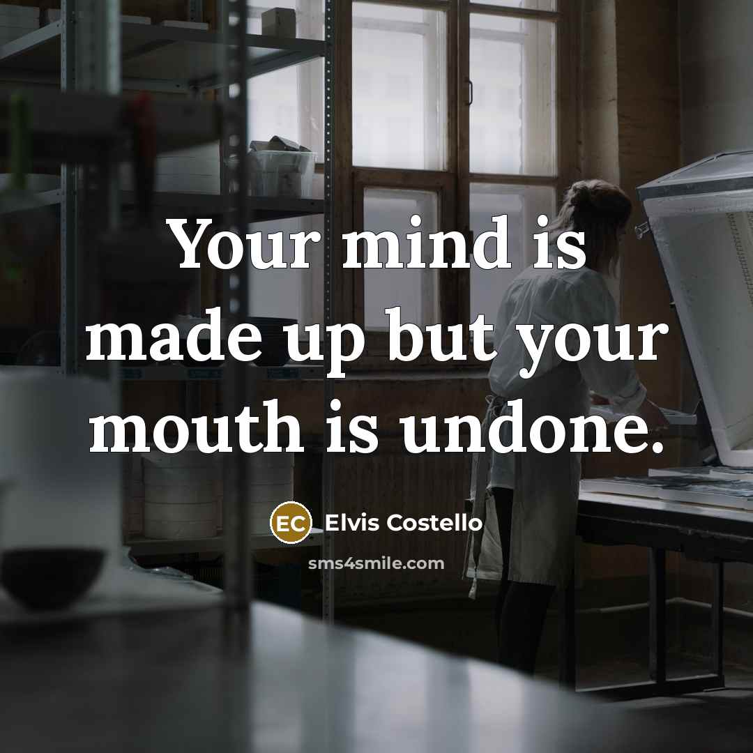 “Your mind is made up but your mouth is undone.” quote by Elvis Costello