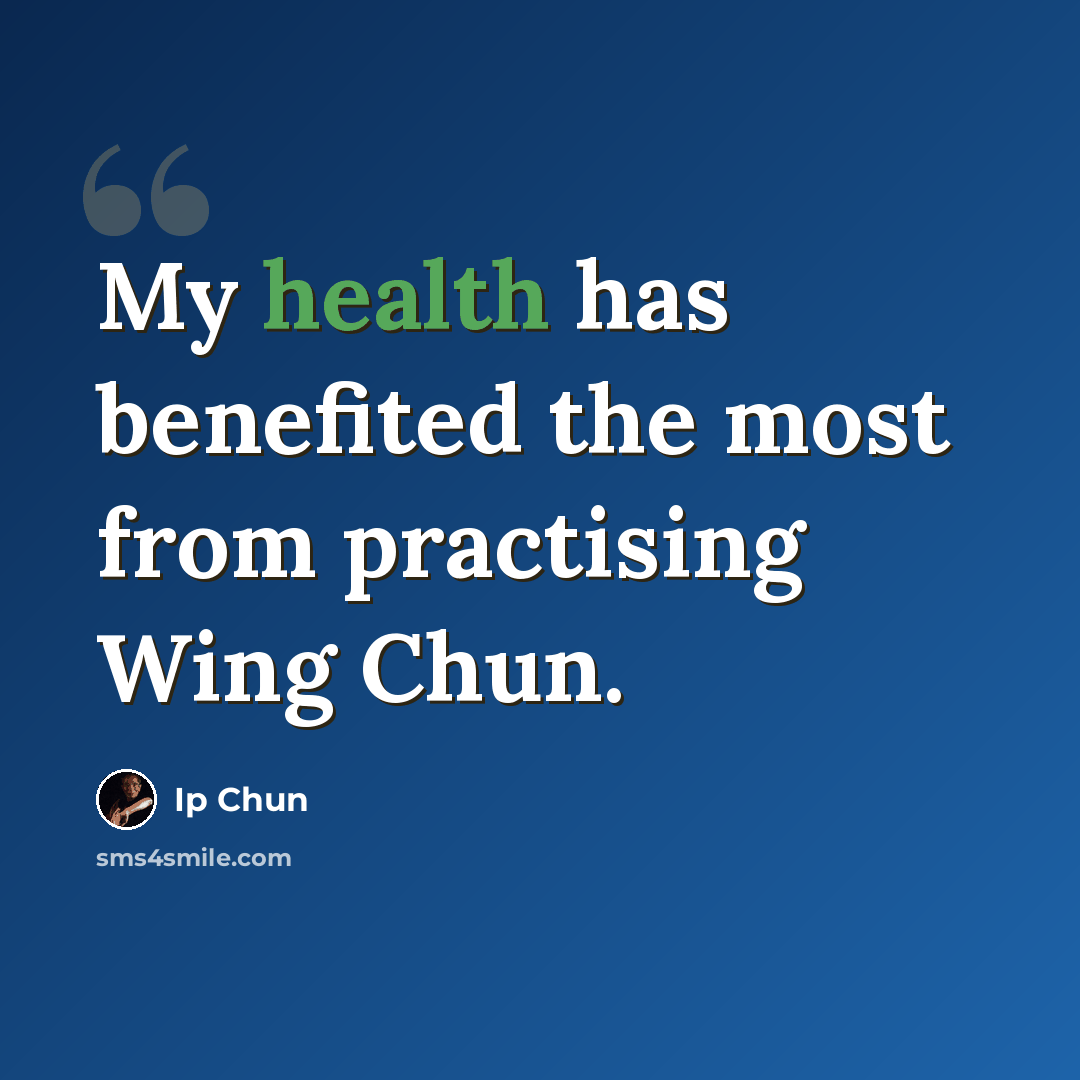 “My health has benefited the most from practising Wing Chun.” quote by Ip Chun