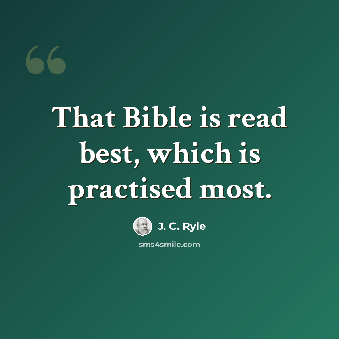 “That Bible is read best, which is practised most.” quote by J. C. Ryle
