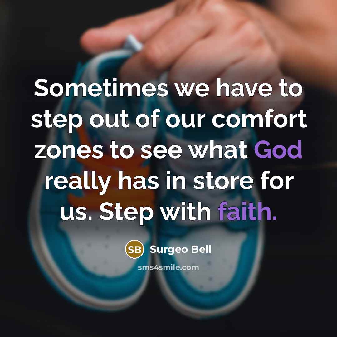 “Sometimes we have to step out of our comfort zones to see what God really has in store for us. Step with faith.” quote by Surgeo Bell